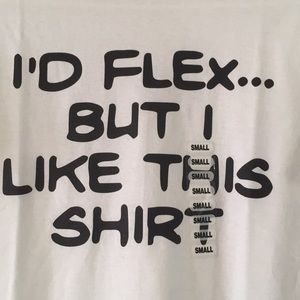 I’D FLEX BUT I LIKE THIS SHIRT